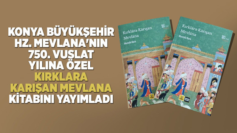 Kırklara karışan Mevlana kitabı yayımlandı