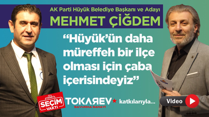 SEÇİM VAKTİ Hüyük Belediye Başkanı ve adayı Mehmet Çiğdem